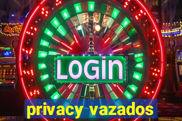 privacy vazados