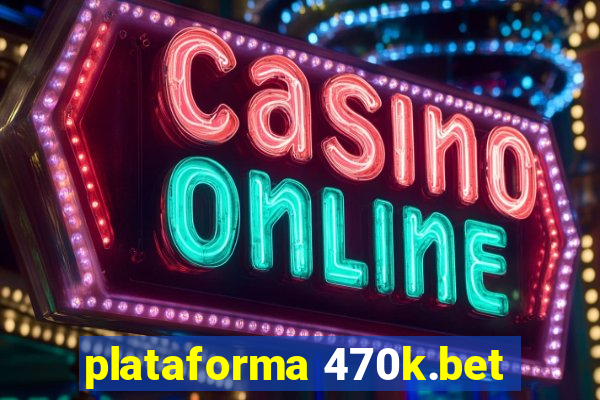 plataforma 470k.bet