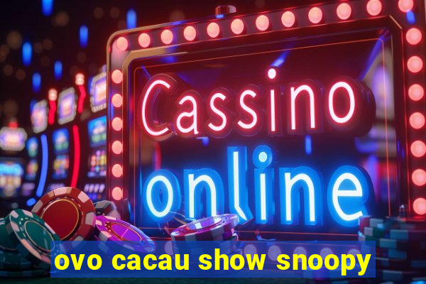 ovo cacau show snoopy