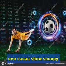 ovo cacau show snoopy