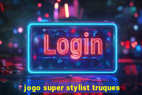 jogo super stylist truques