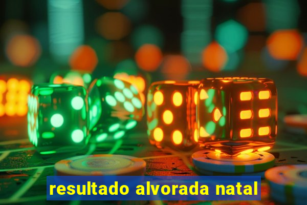 resultado alvorada natal