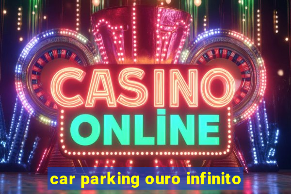 car parking ouro infinito