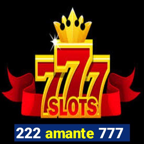 222 amante 777