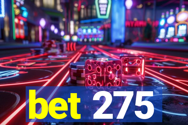 bet 275