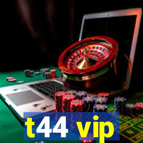 t44 vip