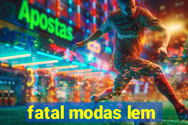 fatal modas lem