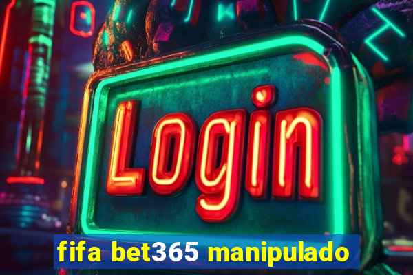 fifa bet365 manipulado