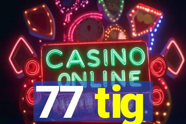 77 tig