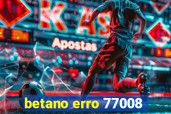 betano erro 77008