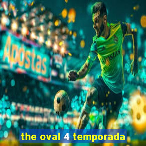 the oval 4 temporada