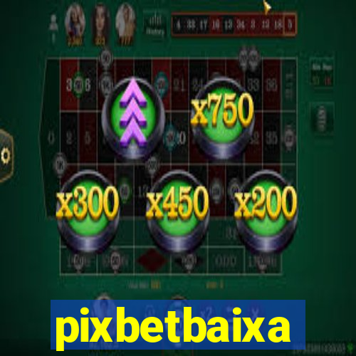 pixbetbaixa