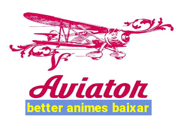 better animes baixar