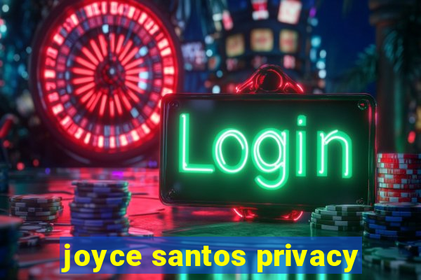 joyce santos privacy