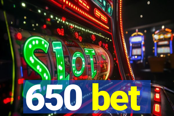 650 bet