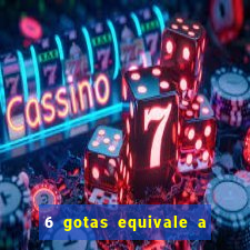 6 gotas equivale a quantos ml