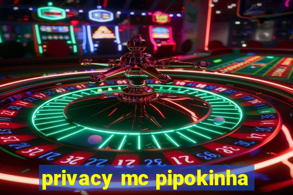 privacy mc pipokinha