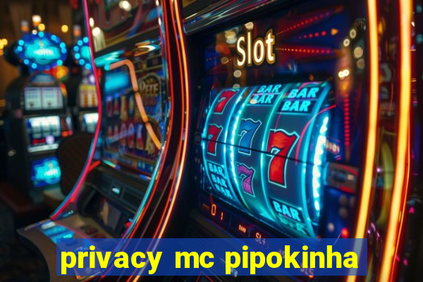 privacy mc pipokinha