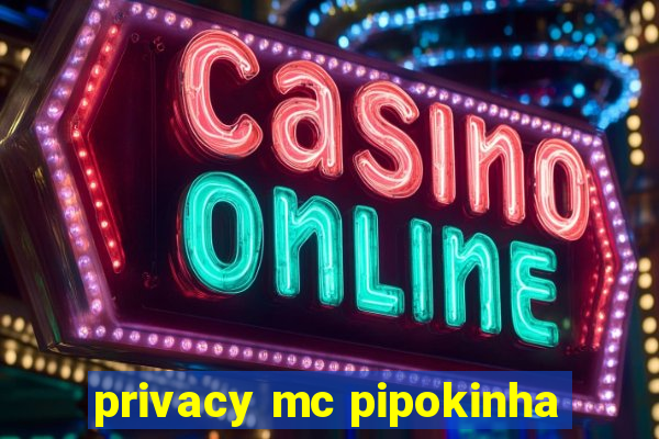 privacy mc pipokinha