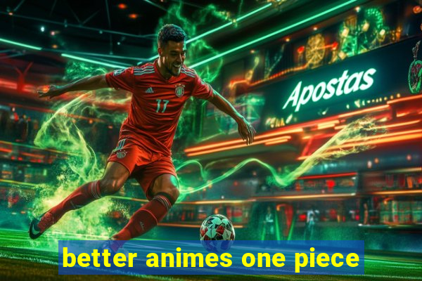 better animes one piece