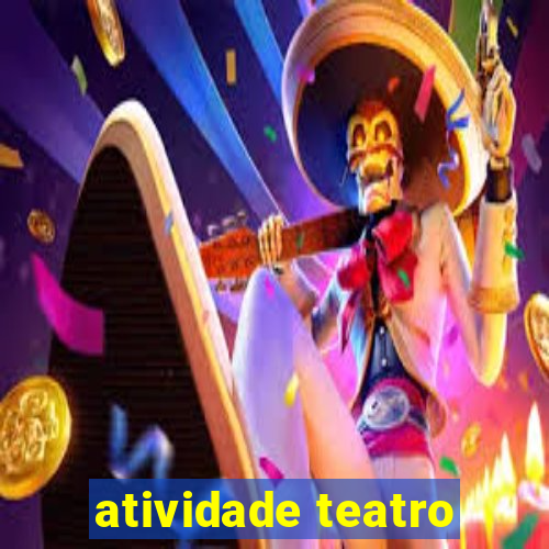 atividade teatro