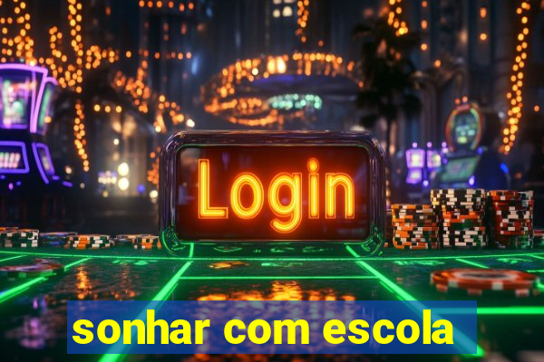 sonhar com escola