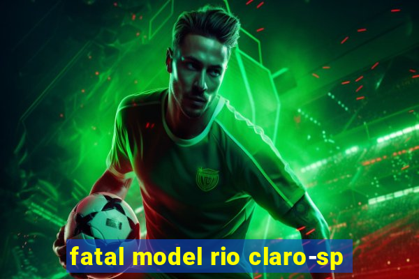 fatal model rio claro-sp