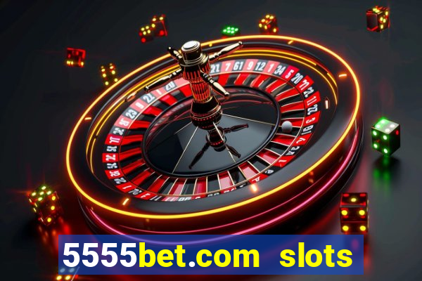 5555bet.com slots marca forte