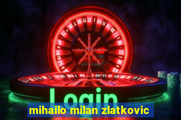 mihailo milan zlatkovic