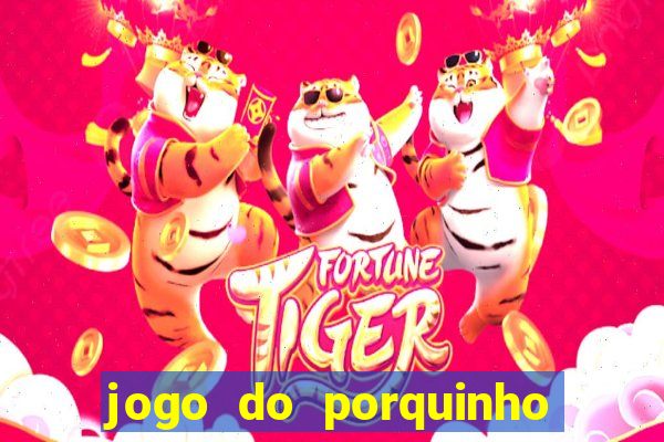 jogo do porquinho que ganha dinheiro