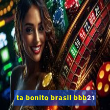 ta bonito brasil bbb21