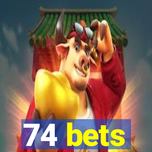 74 bets