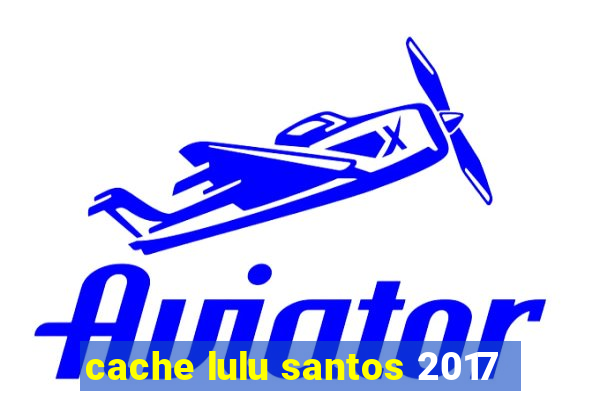 cache lulu santos 2017