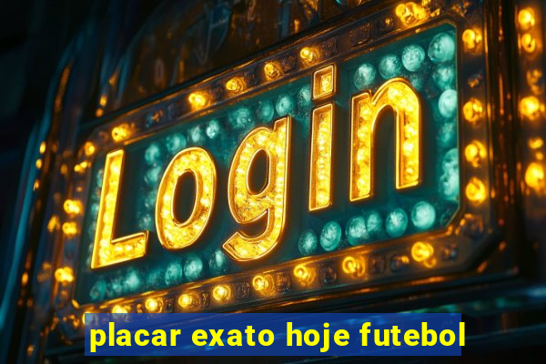 placar exato hoje futebol