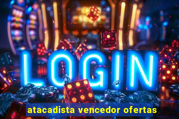 atacadista vencedor ofertas