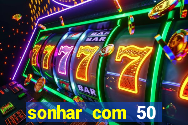 sonhar com 50 reais jogo do bicho