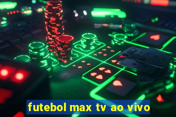 futebol max tv ao vivo