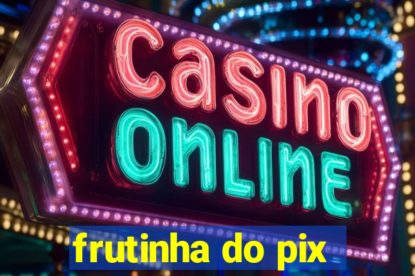 frutinha do pix