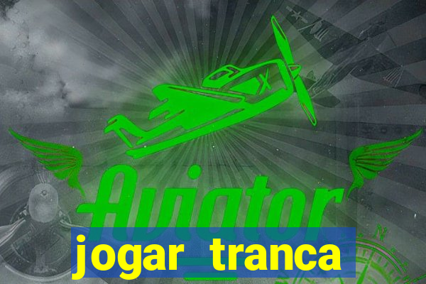 jogar tranca valendo dinheiro