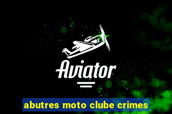 abutres moto clube crimes