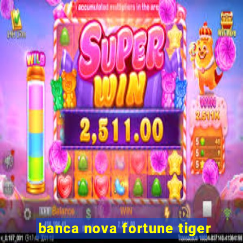 banca nova fortune tiger