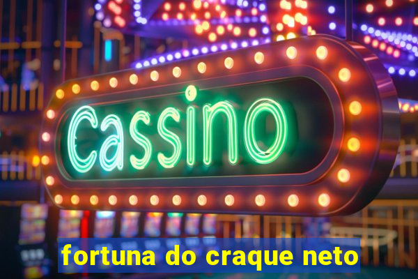 fortuna do craque neto