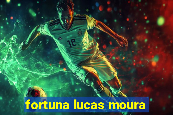 fortuna lucas moura