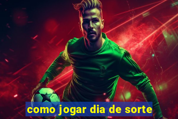 como jogar dia de sorte