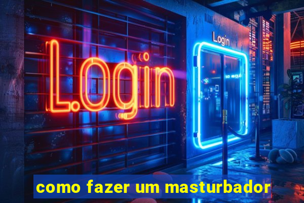 como fazer um masturbador