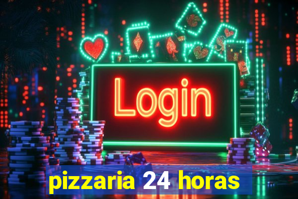 pizzaria 24 horas