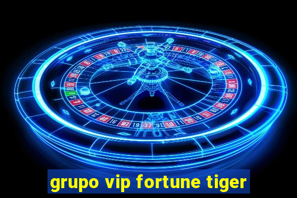 grupo vip fortune tiger