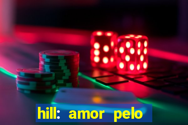 hill: amor pelo jogo online