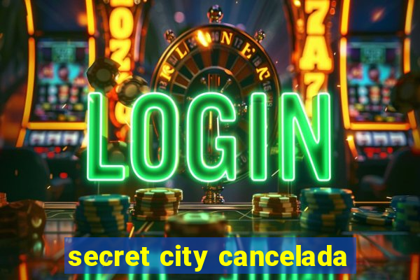 secret city cancelada