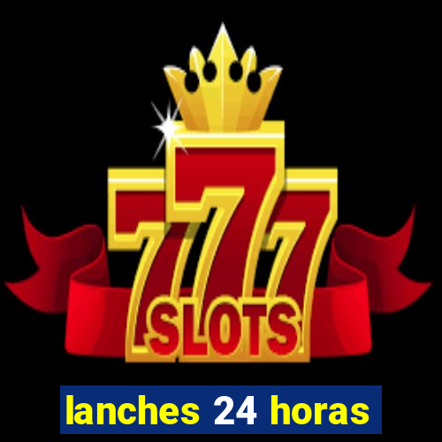 lanches 24 horas